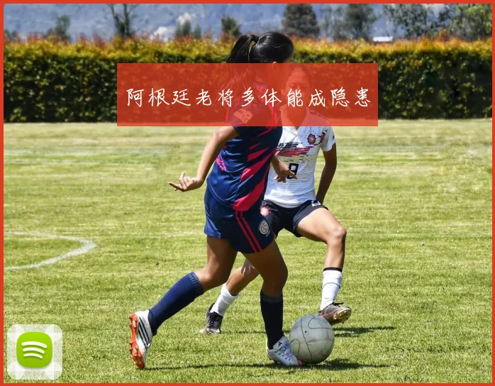 阿根廷老将多体能成隐患